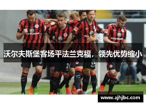 沃尔夫斯堡客场平法兰克福，领先优势缩小