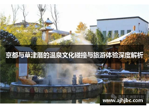 京都与草津厝的温泉文化碰撞与旅游体验深度解析