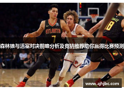 森林狼与活塞对决前瞻分析及竞猜推荐助你赢得比赛预测