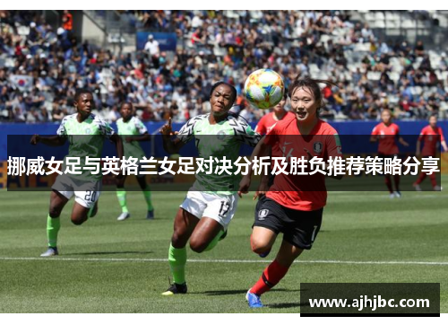 挪威女足与英格兰女足对决分析及胜负推荐策略分享