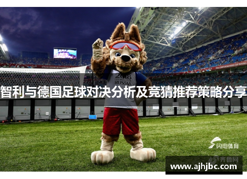 智利与德国足球对决分析及竞猜推荐策略分享