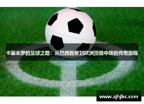 卡塞米罗的足球之路：从巴西新星到欧洲顶级中场的传奇旅程