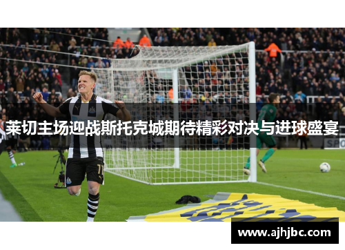 莱切主场迎战斯托克城期待精彩对决与进球盛宴